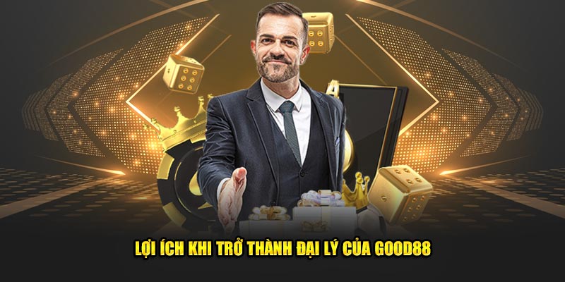 Loi-ich-khi-tro-thanh-dai-ly-cua-Good88 (1)